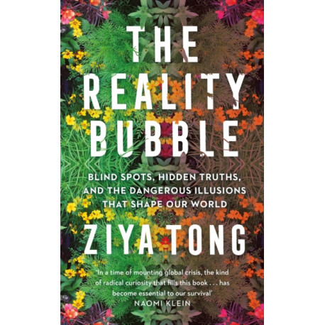 The Reality Bubble: Blind Spots, Hidden Truths and the Dangerous Illusions that Shape Our World