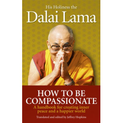 How To Be Compassionate: A Handbook for Creating Inner Peace and a Happier World