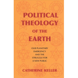 Political Theology of the Earth: Our Planetary Emergency and the Struggle for a New Public
