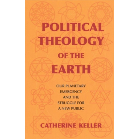 Political Theology of the Earth: Our Planetary Emergency and the Struggle for a New Public