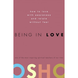 Being in Love: How to Love with Awareness and Relate Without Fear