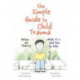 The Simple Guide to Child Trauma: What It Is and How to Help