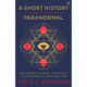 A Short History of (Nearly) Everything Paranormal: Our Secret Powers – Telepathy, Clairvoyance & Precognition