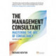 The Management Consultant, The: Mastering the Art of Consultancy