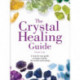 The Crystal Healing Guide: A Step-by-Step Guide to Using Crystals for Health and Healing