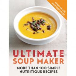 Ultimate Soup Maker: More than 100 simple, nutritious recipes