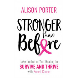 Stronger Than Before: Take Charge of Your Healing to Survive and Thrive with Breast Cancer