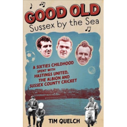 Good Old Sussex by the Sea: A Sixties Childhood Spent with Hastings United, the Albion and Sussex County Cricket