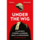 Under the Wig: A Lawyer's Stories of Murder, Guilt and Innocence