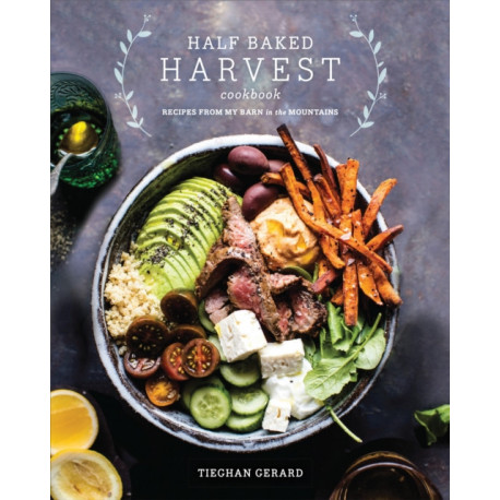 Half Baked Harvest Cookbook: Recipes from My Barn in the Mountains
