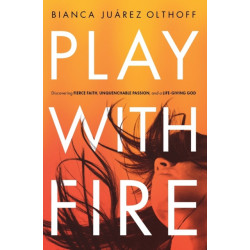 Play with Fire: Discovering Fierce Faith, Unquenchable Passion, and a Life-Giving God