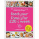 Feed Your Family For £20 a Week: 100 Budget-Friendly, Batch-Cooking Recipes You'll All Enjoy