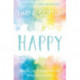 Happy: Finding joy in every day and letting go of perfect