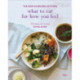 What to Eat for How You Feel: The New Ayurvedic Kitchen - 100 Seasonal Recipes