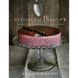 Patisserie Maison: The step-by-step guide to simple sweet pastries for the home baker