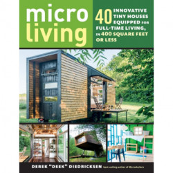 Micro Living: 40 Innovative Tiny Houses Equipped for Full-Time Living, in 400 Square Feet or Less