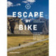 Escape by Bike: Adventure Cycling, Bikepacking and Touring Off-Road