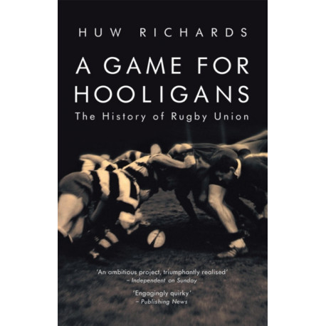 A Game for Hooligans: The History of Rugby Union