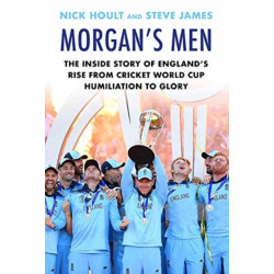 Morgan's Men: The Inside Story of England's Rise from Cricket World Cup Humiliation to Glory
