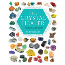 The Crystal Healer: Crystal Prescriptions That Will Change Your Life Forever