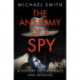 The Anatomy of a Spy: A History of Espionage and Betrayal
