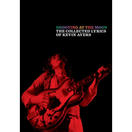 Shooting at the Moon: The collected lyrics of Kevin Ayers