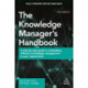 The Knowledge Manager's Handbook: A Step-by-Step Guide to Embedding Effective Knowledge Management in your Organization