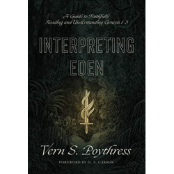 Interpreting Eden: A Guide to Faithfully Reading and Understanding Genesis 1-3