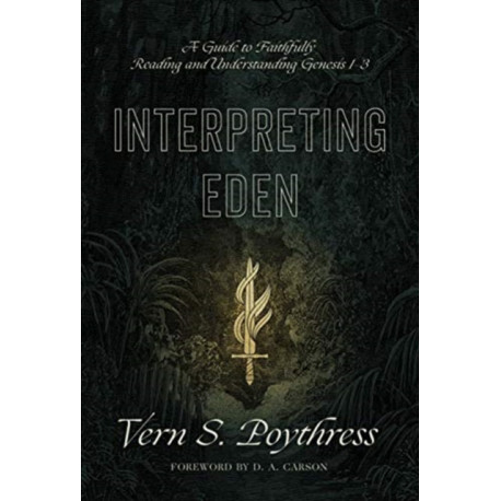 Interpreting Eden: A Guide to Faithfully Reading and Understanding Genesis 1-3