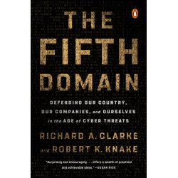 The Fifth Domain: Defending Our Country, Our Companies, and Ourselves in the Age of Cyber Threats