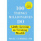 100 Things Millionaires Do: Little lessons in creating wealth