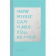 How Music Can Make You Better
