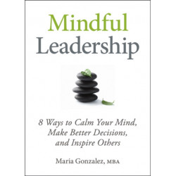 Mindful Leadership: The 9 Ways to Self-Awareness, Transforming Yourself, and Inspiring Others