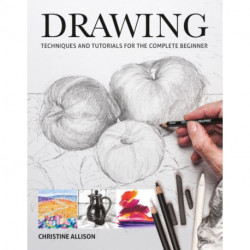 Drawing: Techniques and Tutorials for the Complete Beginner