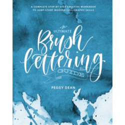The Ultimate Brush Lettering Guide: A Complete Step-by-Step Creative Workbook to Jumpstart Modern Calligraphy Skills
