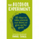 The Alcohol Experiment: How to Take Control of Your Drinking and Enjoy Being Sober for Good