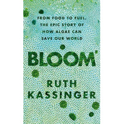 Bloom: From Food to Fuel, The Epic Story of How Algae Can Save Our World