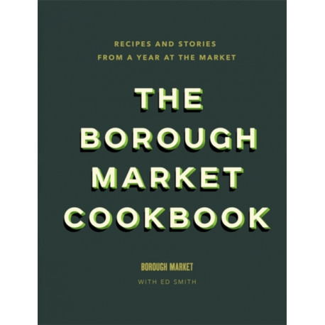 The Borough Market Cookbook: Recipes and stories from a year at the market
