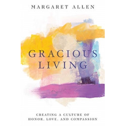 Gracious Living: Creating a Culture of Honor, Love, and Compassion