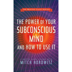 The Power of Your Subconscious Mind and How to Use It (Master Class Series)
