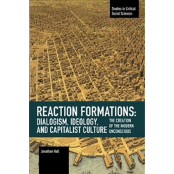 Reaction Formation: Dialogism, Ideology, and Capitalist Culture: The Creation of the Modern Unconscious