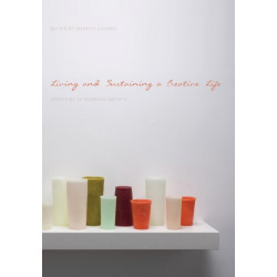 Living and Sustaining a Creative Life: Essays by 40 Working Artists