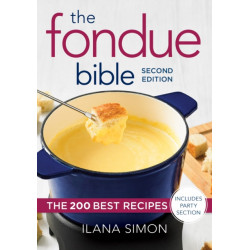 The Fondue Bible: The 200 Best Recipes