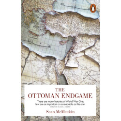 The Ottoman Endgame: War, Revolution and the Making of the Modern Middle East, 1908-1923