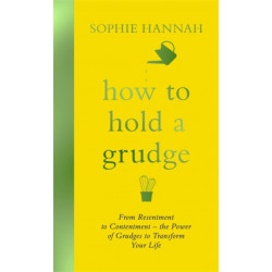 How to Hold a Grudge: From Resentment to Contentment - the Power of Grudges to Transform Your Life