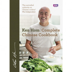Complete Chinese Cookbook: the only comprehensive, all-encompassing guide to Chinese cookery, fronted by much-loved chef Ken Hom