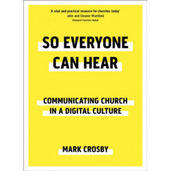 So Everyone Can Hear: Communicating Church In A Digital Culture