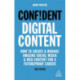 Confident Digital Content: How to Create and Manage Amazing Social Media and Web Content for a Futureproof Career