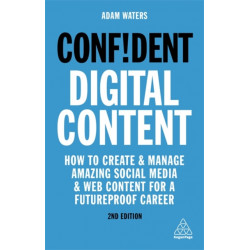 Confident Digital Content: How to Create and Manage Amazing Social Media and Web Content for a Futureproof Career