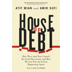 House of Debt – How They (and You) Caused the Great Recession, and How We Can Prevent It from Happening Again: How They